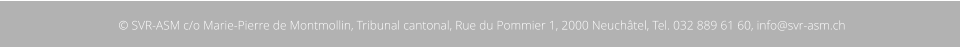 © SVR-ASM c/o Marie-Pierre de Montmollin, Tribunal cantonal, Rue du Pommier 1, 2000 Neuchâtel, Tel. 032 889 61 60, info@svr-asm.ch