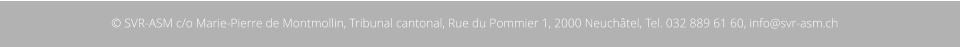 © SVR-ASM c/o Marie-Pierre de Montmollin, Tribunal cantonal, Rue du Pommier 1, 2000 Neuchâtel, Tel. 032 889 61 60, info@svr-asm.ch