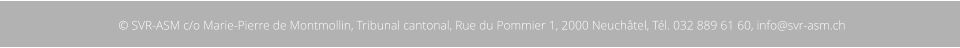 © SVR-ASM c/o Marie-Pierre de Montmollin, Tribunal cantonal, Rue du Pommier 1, 2000 Neuchâtel, Tél. 032 889 61 60, info@svr-asm.ch